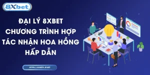 Đại Lý 8XBET - Chương Trình Hợp Tác Nhận Hoa Hồng Hấp Dẫn