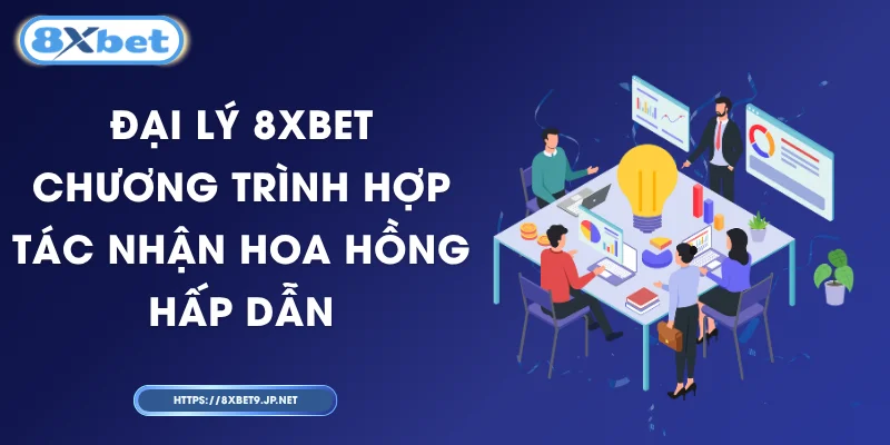Đại Lý 8XBET - Chương Trình Hợp Tác Nhận Hoa Hồng Hấp Dẫn