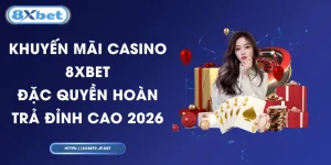 Khuyến Mãi Casino 8XBET - Đặc Quyền Hoàn Trả Đỉnh Cao 2026