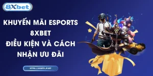 Khuyến Mãi Esports 8XBET - Điều Kiện Và Cách Nhận Ưu Đãi
