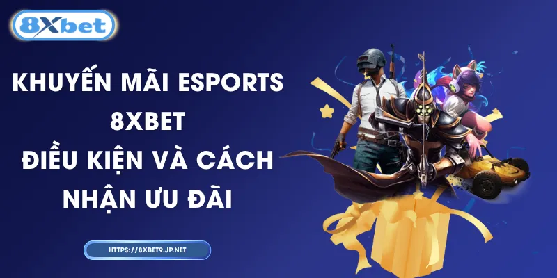 Khuyến Mãi Esports 8XBET - Điều Kiện Và Cách Nhận Ưu Đãi