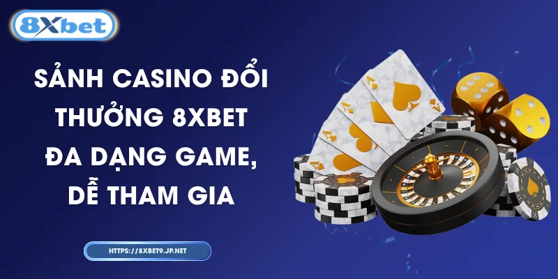 Sảnh Casino Đổi Thưởng 8XBET – Đa Dạng Game, Dễ Tham Gia