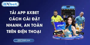 Tải App 8XBET – Cách Cài Đặt Nhanh, An Toàn Trên Điện Thoại