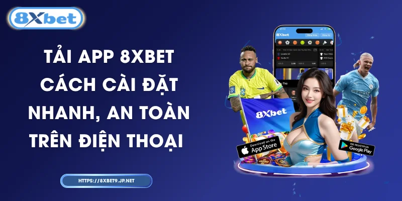 Tải App 8XBET – Cách Cài Đặt Nhanh, An Toàn Trên Điện Thoại